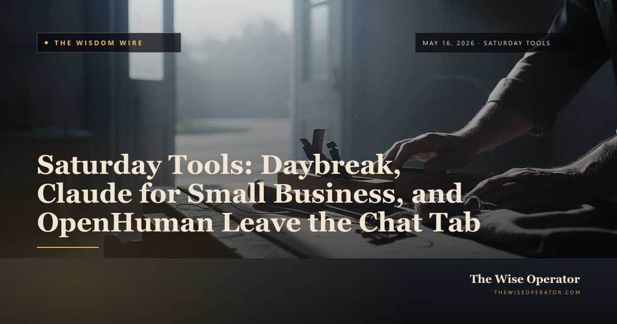 Saturday Tools: Daybreak, Claude for Small Business, and OpenHuman Leave the Chat Tab