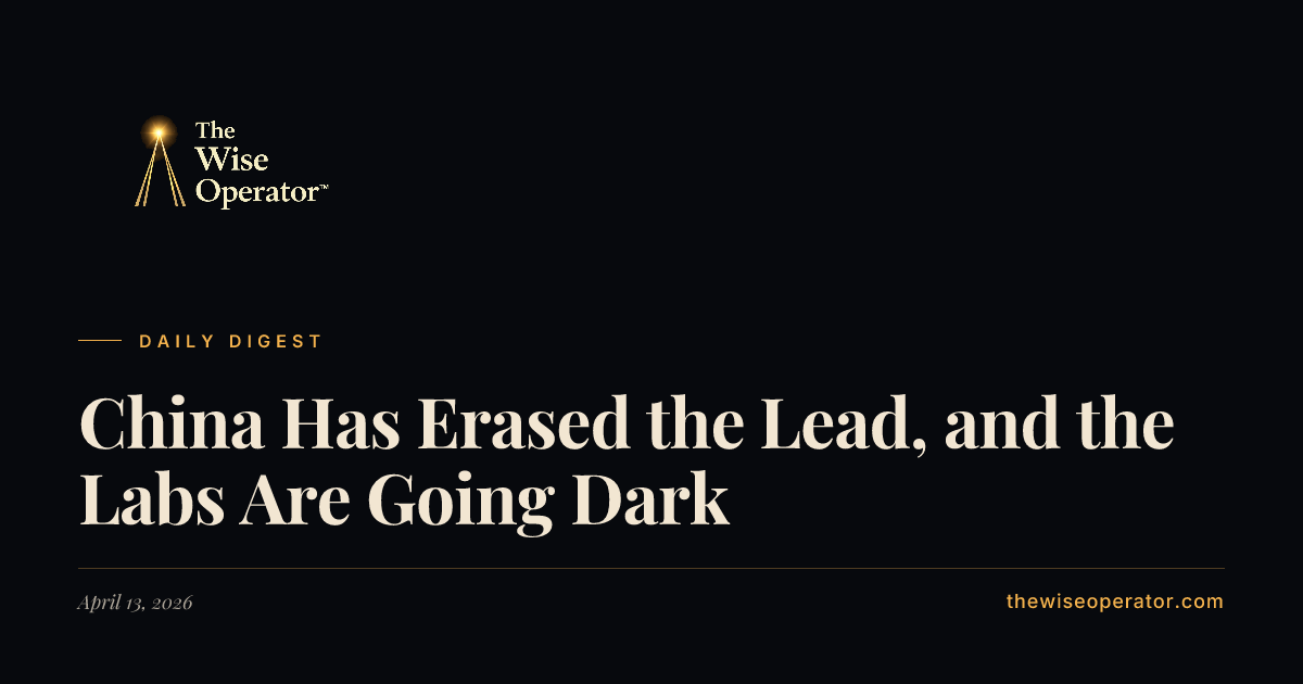 China Has Erased the Lead, and the Labs Are Going Dark | The Wise Operator